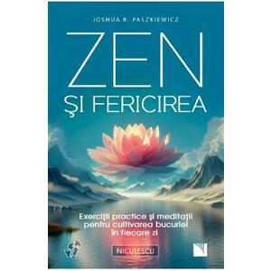 Zen si fericirea. Exercitii practice si meditatii - Joshua R. Paszkiewicz imagine
