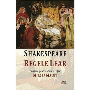 Regele Lear. Rescriere pentru adolescenti de Mircea Malut - William Shakespeare imagine