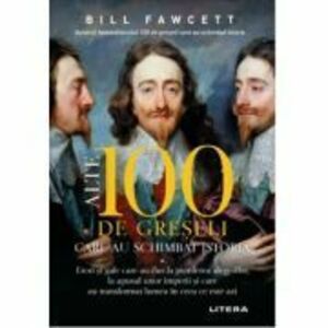 Alte 100 de greseli care au schimbat istoria - Bill Fawcett imagine