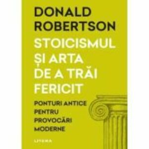 Stoicismul si arta de a trai fericit - Donald Robertson imagine