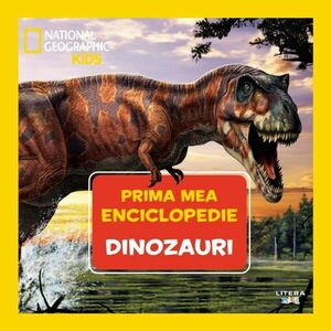 Dinozauri. Volumul 1. Prima mea enciclopedie National Geographic imagine
