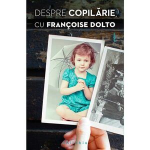 Despre copilarie, cu Francoise Dolto imagine
