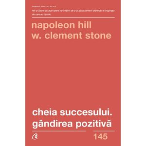 Cheia succesului. Gandirea pozitiva | W. Clement Stone, Napoleon Hill imagine