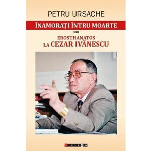 Inamorati intru moarte sau Erosthanatos la Cezar Ivanescu | Petru Ursache imagine