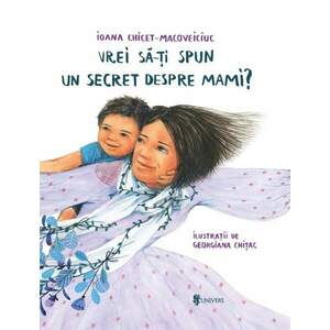 Vrei sa iti spun un secret despre mami? | Ioana Chicet-Macoveiciuc imagine