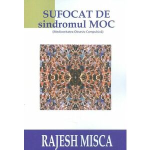 Sufocat de sindromul MOC (Mediocritatea Obsesiv-Compulsiva) | Rajesh Misca imagine