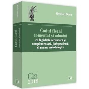 Codul fiscal comentat si adnotat 2018, cu legislatie secundara si complementara, jurisprudenta si norme metodologice | Emilian Duca imagine
