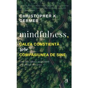 Mindfulness, calea constienta spre compasiunea de sine | Christopher K. Germer imagine