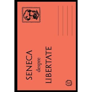 Despre LIBERTATE/Seneca Lucius Annaeus imagine