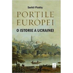 Portile Europei. O istorie a Ucrainei - Serhii Plokhy imagine