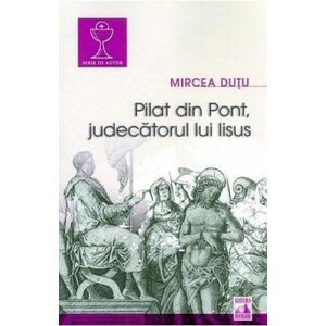 Pilat din Pont, judecatorul lui Iisus | Mircea Dutu imagine