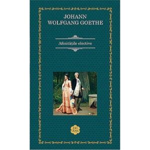 Afinitatile elective | Johann Wolfgang Von Goethe imagine