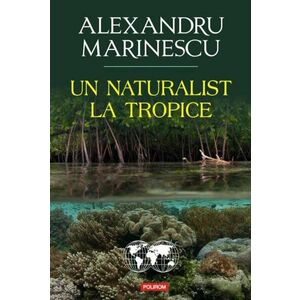 Un naturalist la tropice | Alexandru Marinescu imagine
