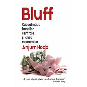 Bluff - Cacealmaua bancilor centrale si criza economica | Anjum Hoda imagine