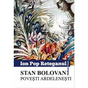 Stan Bolovan. Povesti ardelenesti | Ion Pop Reteganul imagine