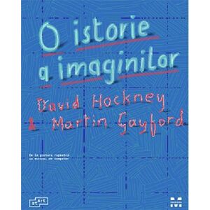 O istorie a imaginilor | David Hockney, Martin Gayford imagine