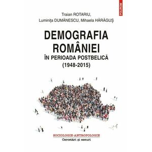 Demografia Romaniei in perioada postbelica | Traian Rotariu, Luminita Dumanescu, Mihaela Haragus imagine