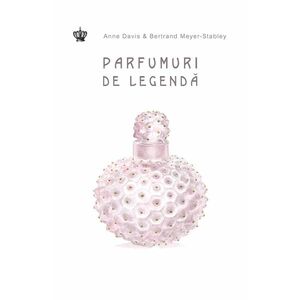 Parfumuri de legenda | Anne Davis, Bertrand Meyer-Stabley imagine