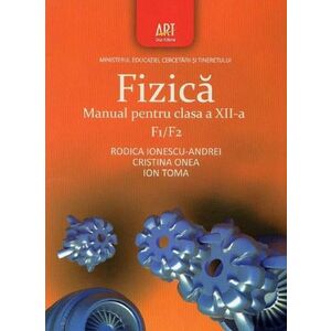 Manual fizica F1/F2 pentru clasa a XII-a | Rodica Ionescu, Cristina Onea, Ion Toma imagine