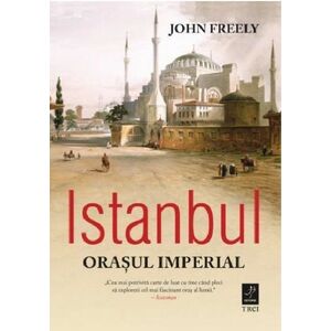 Istanbul. Orasul Imperial | John Freely imagine