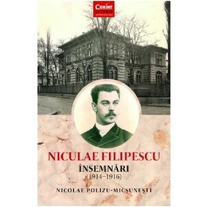 Niculae Filipescu. Insemnari (1914 - 1916) | Nicolae Polizu-Micsunesti imagine