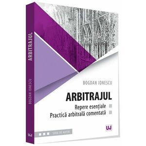 Arbitrajul - repere esentiale si practica arbitrala comentata | Bogdan Ionescu imagine