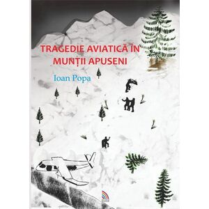 Tragedie aviatica in Muntii Apuseni | Ioan Popa imagine
