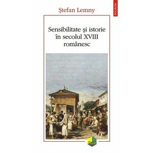 Sensibilitate si istorie in secolul XVIII romanesc | Stefan Lemny imagine