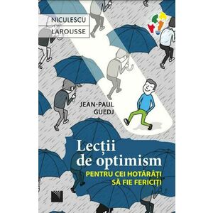 Lectii de optimism pentru cei hotarati sa fie fericiti | Jean-Paul Guedj imagine
