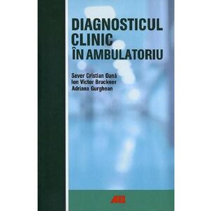 Diagnosticul clinic in ambulatoriu | Sever Cristian Oana, Ion Bruckner, Adriana Gurghean imagine