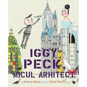 Iggy Peck, micul arhitect | Andrea Beaty imagine