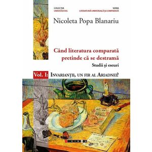 Cand literatura comparata pretinde ca se destrama - Studii si eseuri Vol. 1 | Nicoleta Popa Blanariu imagine