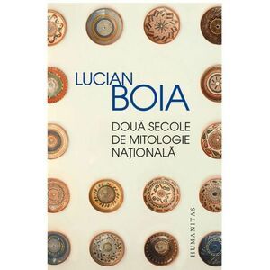 Doua secole de mitologie nationala | Lucian Boia imagine