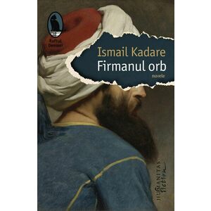 Firmanul orb | Ismail Kadare imagine