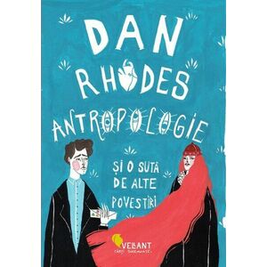Antropologie si o suta de alte povestiri - Dan Rhodes imagine
