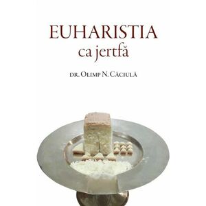 Euharistia ca jertfa | Olimp N. Caciula imagine