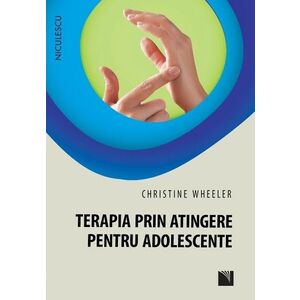 Terapia prin atingere pentru adolescente - Christine Wheeler imagine