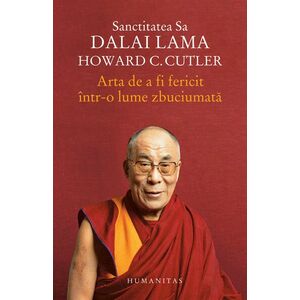 Arta de a fi fericit intr-o lume zbuciumata | Dalai Lama, Howard C. Cutler imagine