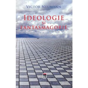 Ideologie si fantasmagorie | Victor Neumann imagine