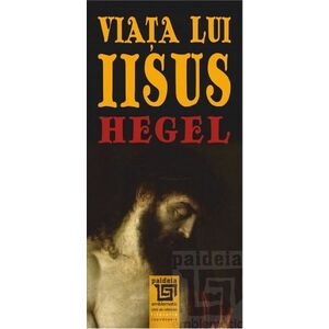 Viata lui Iisus | Georg Wilhelm Friedrich Hegel imagine