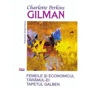 Femeile si economicul. Taramul-Ei. Tapetul Galben | Charlotte Perkins Gilman imagine