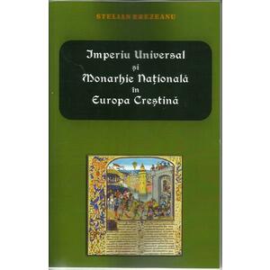 Imperiu Universal si Monarhie Nationala in Europa Crestina | Stelian Brezeanu imagine
