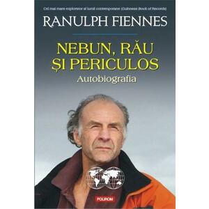 Nebun, rau si periculos. Autobiografia | Ranulph Fiennes imagine