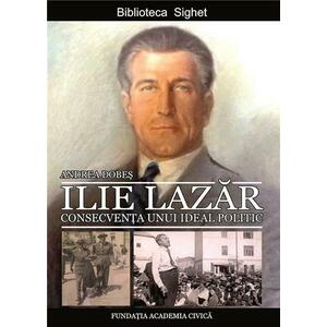 Ilie Lazar. Consecventa unui ideal politic | Andrea Dobes imagine