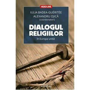 Dialogul religiilor in Europa unita | Iulia Badea-Gueritee, Alexandru Ojica imagine