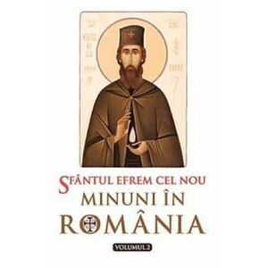 Sfantul Efrem cel Nou - Minuni in Romania - Volumul 2 | imagine