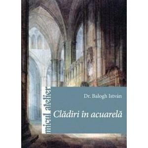 Cladiri In Acuarela - Balogh Istvan imagine