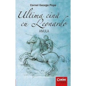 Ultima cina cu Leonardo - Anula | Cornel George Popa imagine