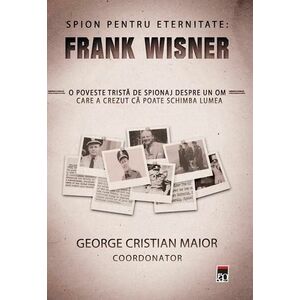Spion pentru eternitate: Frank Wisner | George Cristian Maior imagine