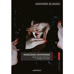 Metafictiunea contemporana. Dubla lectura a romanului romanesc si spaniol | Anamaria Blanaru imagine